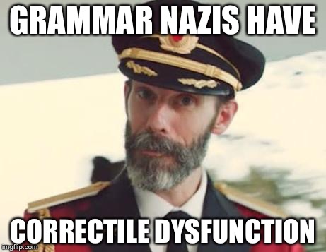 Captain Obvious | GRAMMAR NAZIS HAVE; CORRECTILE DYSFUNCTION | image tagged in captain obvious | made w/ Imgflip meme maker