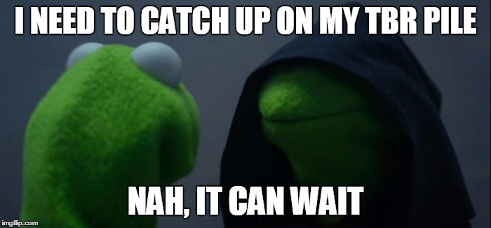 Evil Kermit Meme | I NEED TO CATCH UP ON MY TBR PILE; NAH, IT CAN WAIT | image tagged in evil kermit | made w/ Imgflip meme maker