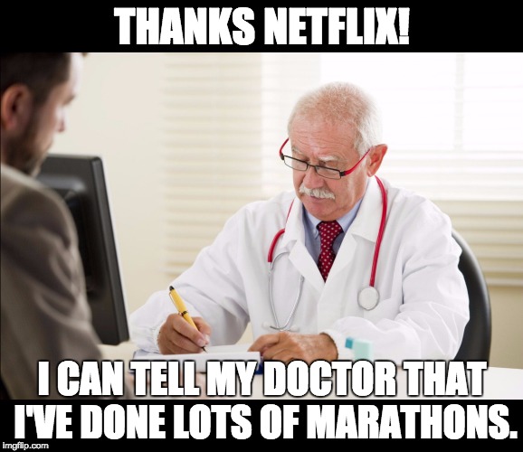 Doctor and patient | THANKS NETFLIX! I CAN TELL MY DOCTOR THAT I'VE DONE LOTS OF MARATHONS. | image tagged in doctor and patient | made w/ Imgflip meme maker