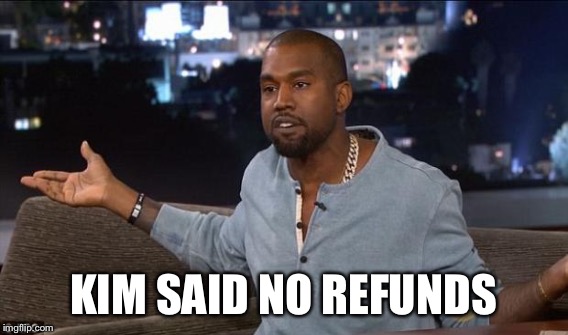KIM SAID NO REFUNDS | made w/ Imgflip meme maker