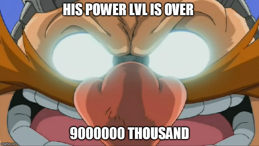 Evil Eggman - Sonic X | HIS POWER LVL IS OVER; 9000000 THOUSAND | image tagged in evil eggman - sonic x | made w/ Imgflip meme maker
