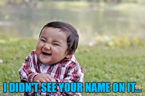 Evil Toddler Meme | I DIDN'T SEE YOUR NAME ON IT... | image tagged in memes,evil toddler | made w/ Imgflip meme maker