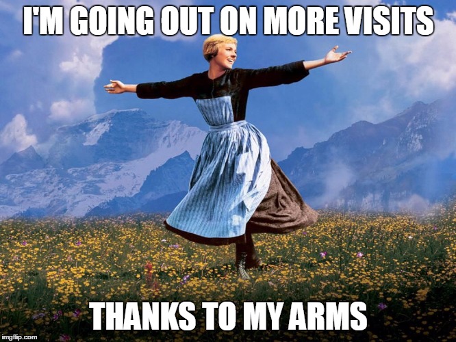 Maria Sound of Music | I'M GOING OUT ON MORE VISITS; THANKS TO MY ARMS | image tagged in maria sound of music | made w/ Imgflip meme maker