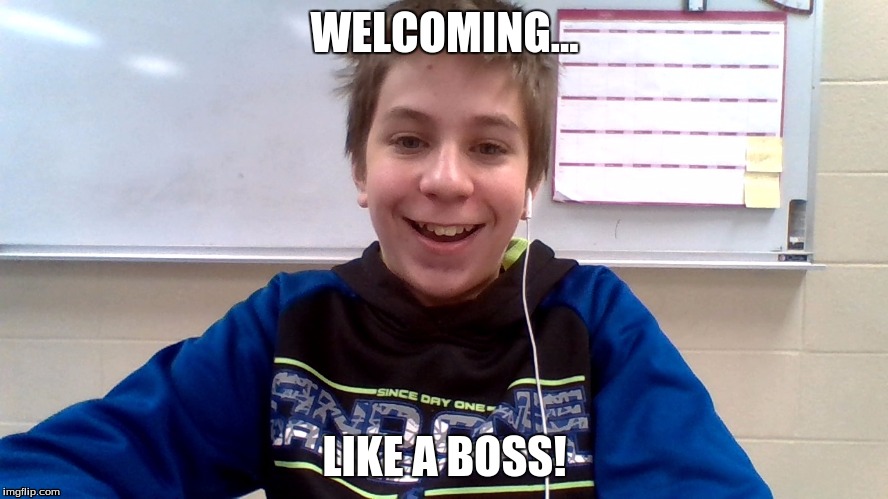 welcoming... like a boss | WELCOMING... LIKE A BOSS! | image tagged in like a boss | made w/ Imgflip meme maker