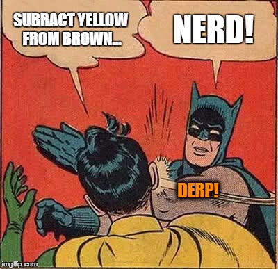 Batman Slapping Robin Meme | SUBRACT YELLOW FROM BROWN... NERD! DERP! | image tagged in memes,batman slapping robin | made w/ Imgflip meme maker