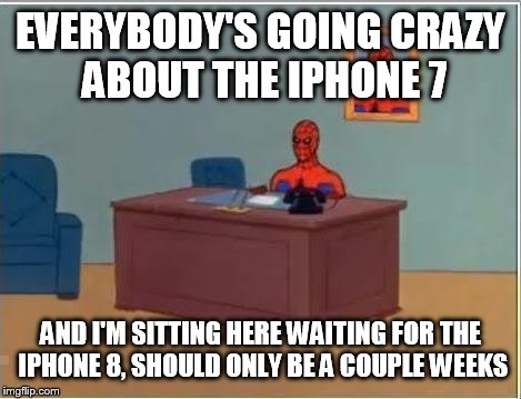 Or days.. | EVERYBODY'S GOING CRAZY ABOUT THE IPHONE 7; AND I'M SITTING HERE WAITING FOR THE IPHONE 8, SHOULD ONLY BE A COUPLE WEEKS | image tagged in memes,spiderman computer desk,spiderman | made w/ Imgflip meme maker