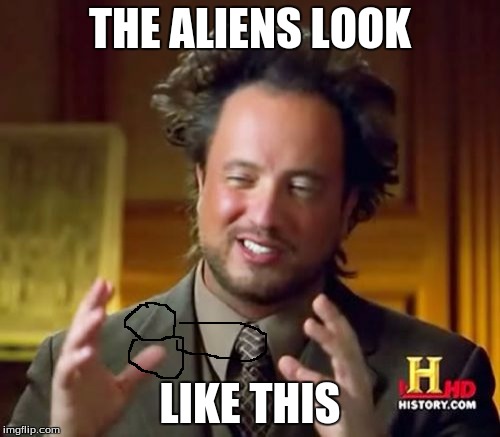 Ancient Aliens | THE ALIENS LOOK; LIKE THIS | image tagged in memes,ancient aliens | made w/ Imgflip meme maker