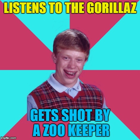 He wasn't even close to Cincinnati... | LISTENS TO THE GORILLAZ; GETS SHOT BY A ZOO KEEPER | image tagged in bad luck brian music,memes,music,the gorillaz,harambe,animals | made w/ Imgflip meme maker