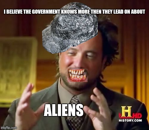 Ancient Aliens | I BELIEVE THE GOVERNMENT KNOWS MORE THEN THEY LEAD ON ABOUT; ALIENS | image tagged in memes,ancient aliens | made w/ Imgflip meme maker