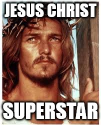 JESUS CHRIST SUPERSTAR | made w/ Imgflip meme maker
