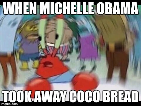 WHEN MICHELLE OBAMA; TOOK AWAY COCO BREAD | image tagged in spongebob | made w/ Imgflip meme maker