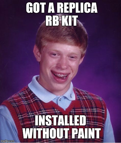 Bad Luck Brian Meme | GOT A REPLICA RB KIT; INSTALLED WITHOUT PAINT | image tagged in memes,bad luck brian | made w/ Imgflip meme maker