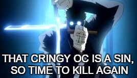 That OC is a sin | THAT CRINGY OC IS A SIN, SO TIME TO KILL AGAIN | image tagged in oc,hellsing,hellsing abridged,father anderson | made w/ Imgflip meme maker