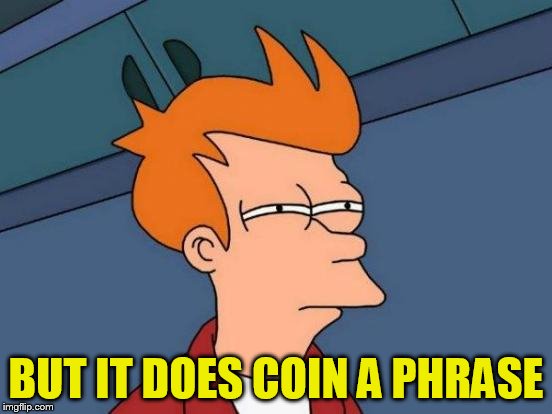 Futurama Fry Meme | BUT IT DOES COIN A PHRASE | image tagged in memes,futurama fry | made w/ Imgflip meme maker