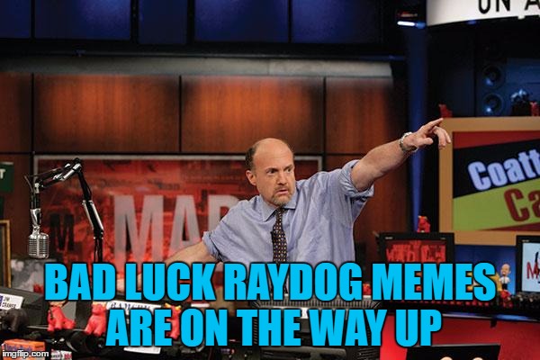 Bad Luck Raydog so hot right now - a "hot dog" I suppose (sorry) | BAD LUCK RAYDOG MEMES ARE ON THE WAY UP | image tagged in memes,mad money jim cramer,bad luck raydog,raydog,imgflip trends | made w/ Imgflip meme maker
