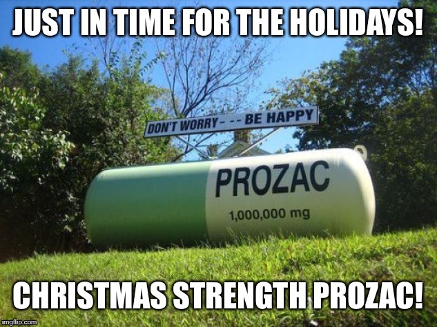 For extra relief when seeing those special friends & relatives this holiday season | . | image tagged in memes,prozac,christmas,holidays | made w/ Imgflip meme maker