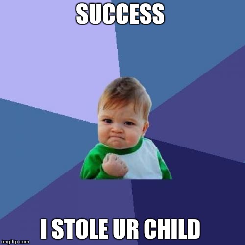 Success Kid | SUCCESS; I STOLE UR CHILD | image tagged in memes,success kid | made w/ Imgflip meme maker