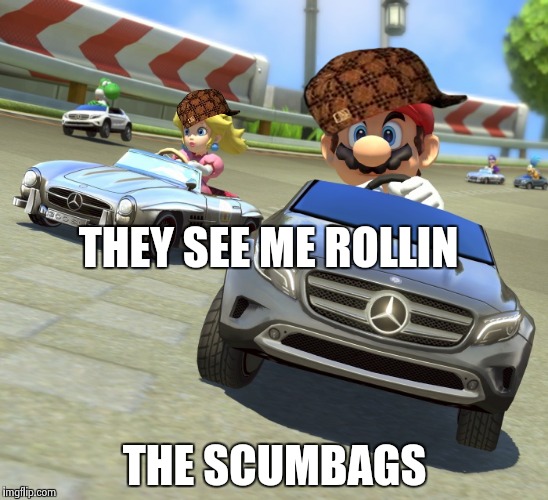 Mariokart Mercedes | THEY SEE ME ROLLIN; THE SCUMBAGS | image tagged in mariokart mercedes,scumbag | made w/ Imgflip meme maker