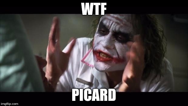 And everybody loses their minds Meme | WTF; PICARD | image tagged in memes,and everybody loses their minds | made w/ Imgflip meme maker