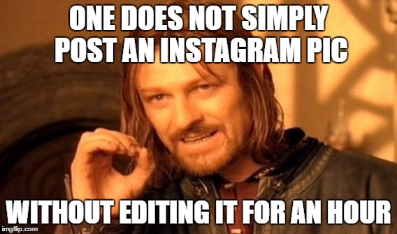 One Does Not Simply Meme | ONE DOES NOT SIMPLY POST AN INSTAGRAM PIC; WITHOUT EDITING IT FOR AN HOUR | image tagged in memes,one does not simply | made w/ Imgflip meme maker