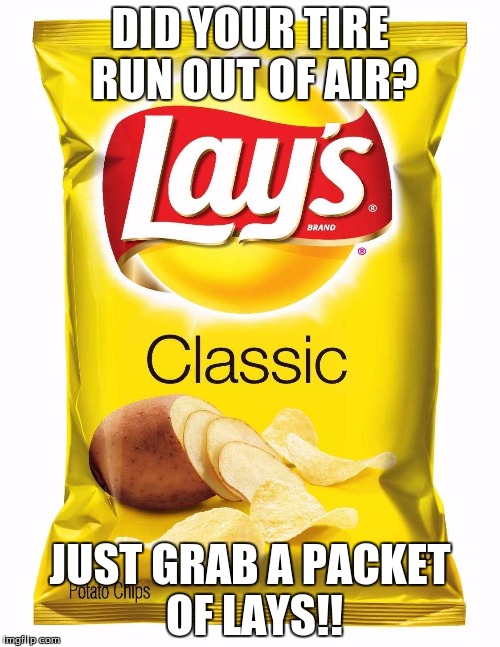 Lays chips  | DID YOUR TIRE RUN OUT OF AIR? JUST GRAB A PACKET OF LAYS!! | image tagged in lays chips | made w/ Imgflip meme maker