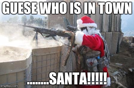 Hohoho | GUESE WHO IS IN TOWN; ........SANTA!!!!! | image tagged in memes,hohoho | made w/ Imgflip meme maker