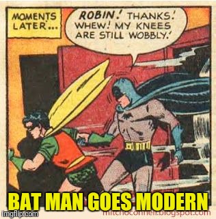 Holy Bat Agenda | BAT MAN GOES MODERN | image tagged in batman smiles | made w/ Imgflip meme maker