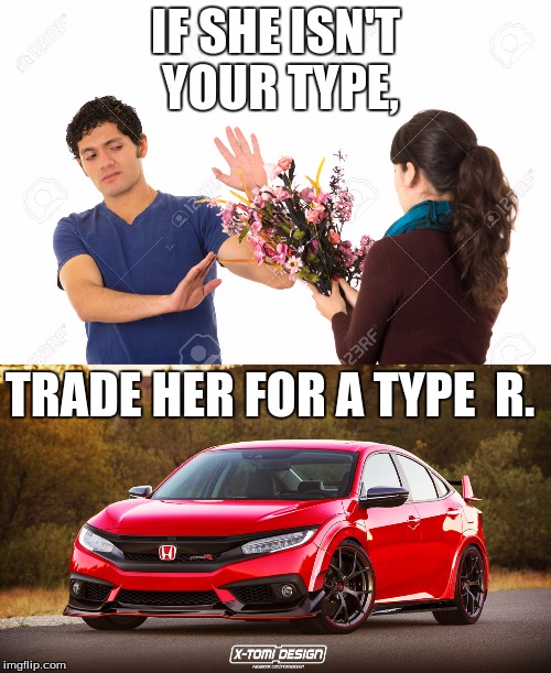 Type R. | IF SHE ISN'T YOUR TYPE, TRADE HER FOR A TYPE  R. | image tagged in cars | made w/ Imgflip meme maker
