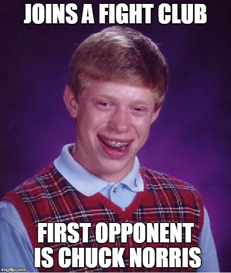 Bad Luck Brian | JOINS A FIGHT CLUB; FIRST OPPONENT IS CHUCK NORRIS | image tagged in memes,bad luck brian | made w/ Imgflip meme maker