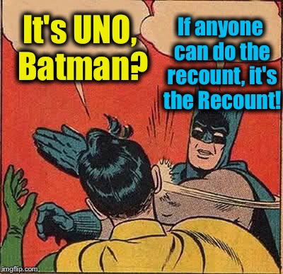 Batman Slapping Robin Meme | It's UNO, Batman? If anyone can do the recount, it's the Recount! | image tagged in memes,batman slapping robin | made w/ Imgflip meme maker