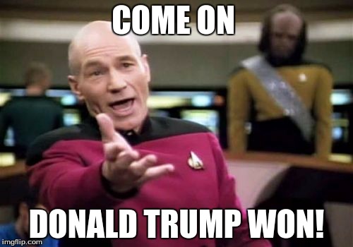 Picard Wtf | COME ON; DONALD TRUMP WON! | image tagged in memes,picard wtf | made w/ Imgflip meme maker