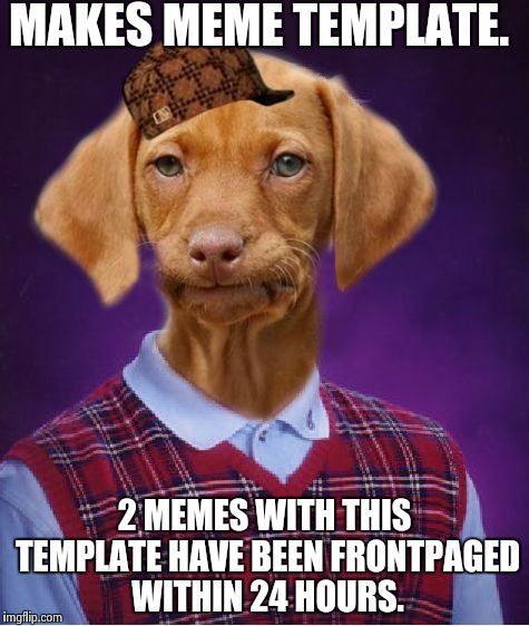 Bad Luck Raydog | MAKES MEME TEMPLATE. 2 MEMES WITH THIS TEMPLATE HAVE BEEN FRONTPAGED WITHIN 24 HOURS. | image tagged in bad luck raydog,scumbag | made w/ Imgflip meme maker