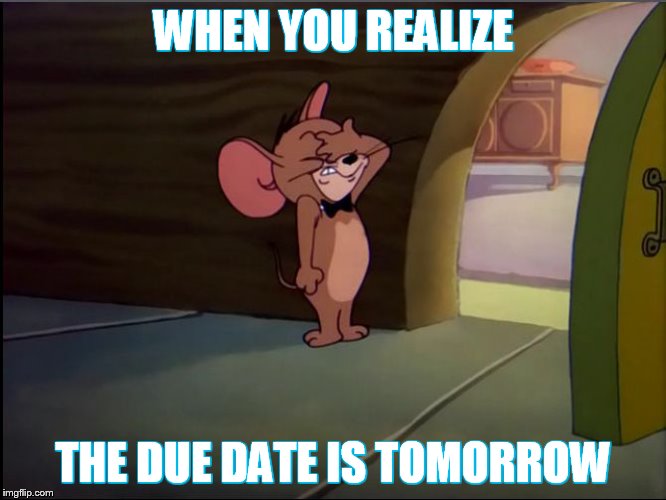 Jerry is shocked | WHEN YOU REALIZE; THE DUE DATE IS TOMORROW | image tagged in jerry is shocked | made w/ Imgflip meme maker