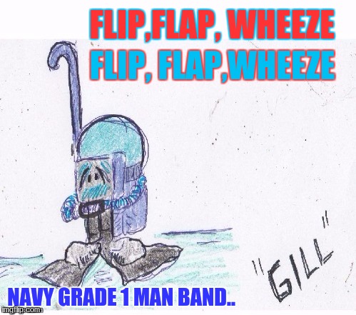 FLIP,FLAP, WHEEZE; FLIP, FLAP,WHEEZE; NAVY GRADE 1 MAN BAND.. | image tagged in military humor | made w/ Imgflip meme maker