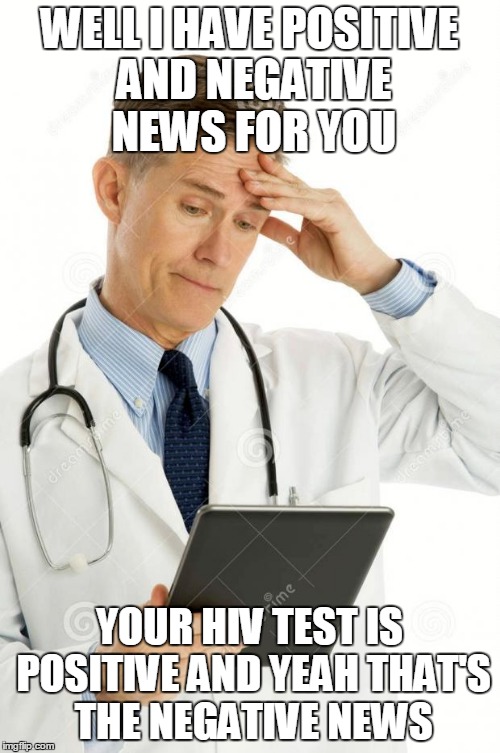 Filedoctor | WELL I HAVE POSITIVE AND NEGATIVE NEWS FOR YOU; YOUR HIV TEST IS POSITIVE AND YEAH THAT'S THE NEGATIVE NEWS | image tagged in filedoctor | made w/ Imgflip meme maker