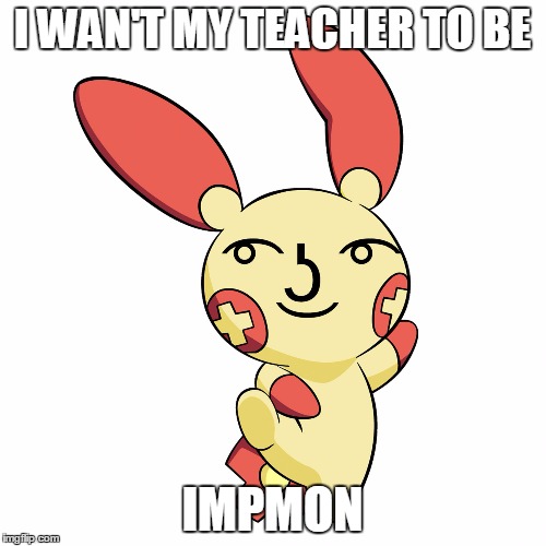Lenny Face Plusle | I WAN'T MY TEACHER TO BE IMPMON | image tagged in lenny face plusle | made w/ Imgflip meme maker