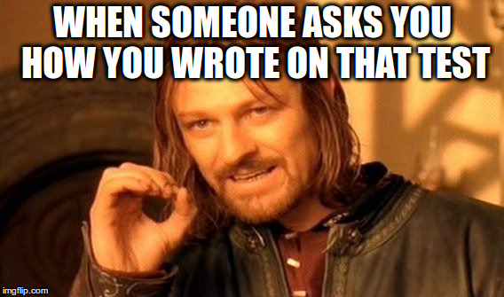 One Does Not Simply | WHEN SOMEONE ASKS YOU HOW YOU WROTE ON THAT TEST | image tagged in memes,one does not simply | made w/ Imgflip meme maker