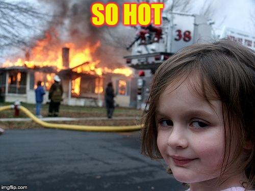 Disaster Girl Meme | SO HOT | image tagged in memes,disaster girl | made w/ Imgflip meme maker