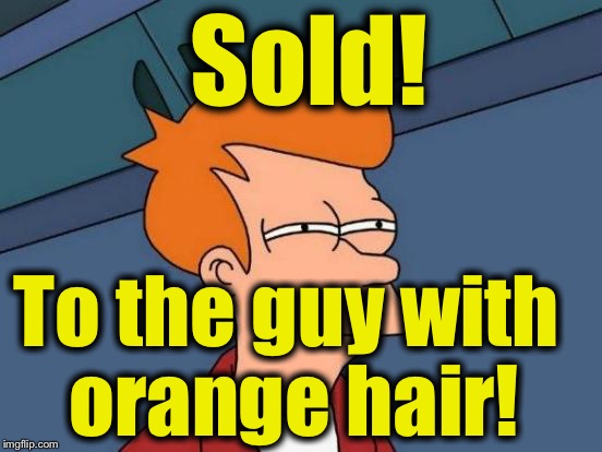 Futurama Fry Meme | To the guy with orange hair! Sold! | image tagged in memes,futurama fry | made w/ Imgflip meme maker