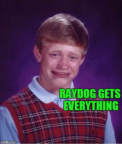 RAYDOG GETS EVERYTHING | made w/ Imgflip meme maker