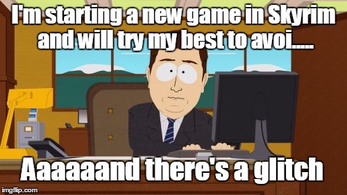 Aaaaand Its Gone | I'm starting a new game in Skyrim and will try my best to avoi..... Aaaaaand there's a glitch | image tagged in memes,aaaaand its gone | made w/ Imgflip meme maker