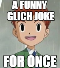 A FUNNY GLICH JOKE FOR ONCE | made w/ Imgflip meme maker