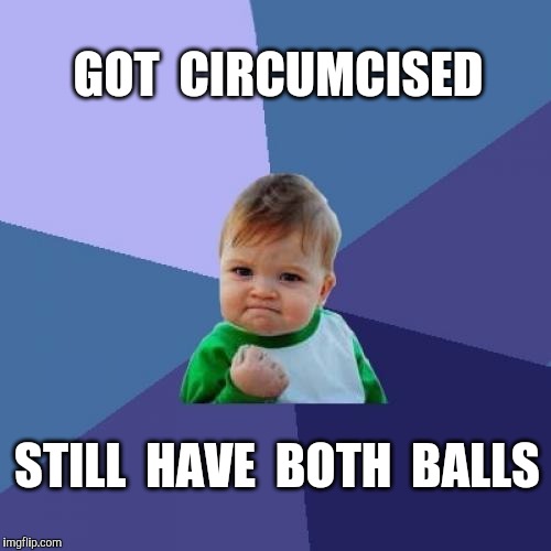 Success Kid | GOT  CIRCUMCISED; STILL  HAVE  BOTH  BALLS | image tagged in memes,success kid,balls,circumcision | made w/ Imgflip meme maker