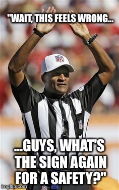 "WAIT, THIS FEELS WRONG... ...GUYS, WHAT'S THE SIGN AGAIN FOR A SAFETY?" | made w/ Imgflip meme maker