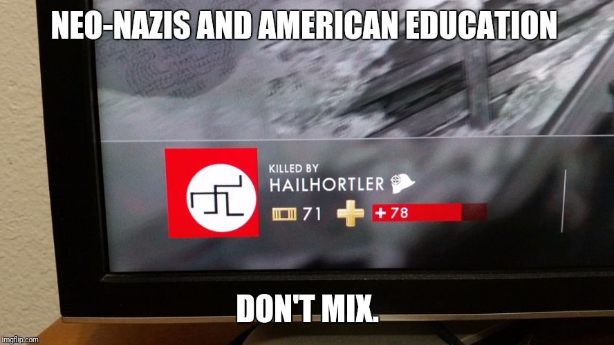 Hortler | NEO-NAZIS AND AMERICAN EDUCATION; DON'T MIX. | image tagged in hitler,education,video games | made w/ Imgflip meme maker
