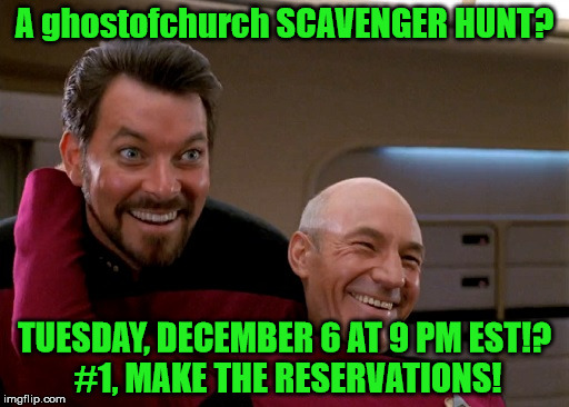 ghostofchurch's 2nd Scavenger Hunt - Dec 6 at 9pm - Check comments for details! | A ghostofchurch SCAVENGER HUNT? TUESDAY, DECEMBER 6 AT 9 PM EST!?   #1, MAKE THE RESERVATIONS! | image tagged in picard and riker best buds,ghostofchurch's scavenger hunt,ghostofchurch,scavenger hunt,this is fun,they're having fun | made w/ Imgflip meme maker