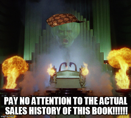 Wizard of Oz Powerful | PAY NO ATTENTION TO THE ACTUAL SALES HISTORY OF THIS BOOK!!!!!! | image tagged in wizard of oz powerful,scumbag | made w/ Imgflip meme maker