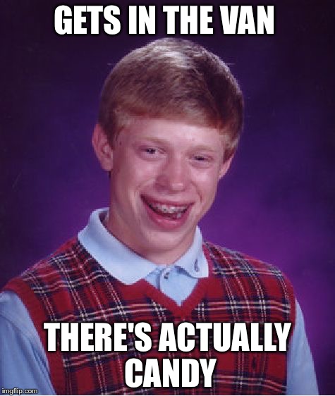 Bad Luck Brian Meme | GETS IN THE VAN; THERE'S ACTUALLY CANDY | image tagged in memes,bad luck brian | made w/ Imgflip meme maker