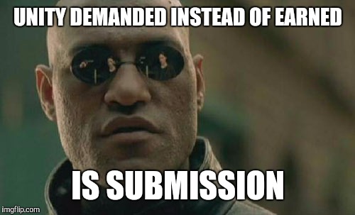 Matrix Morpheus Meme | UNITY DEMANDED INSTEAD OF EARNED IS SUBMISSION | image tagged in memes,matrix morpheus | made w/ Imgflip meme maker
