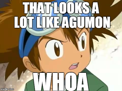 THAT LOOKS A LOT LIKE AGUMON WHOA | made w/ Imgflip meme maker